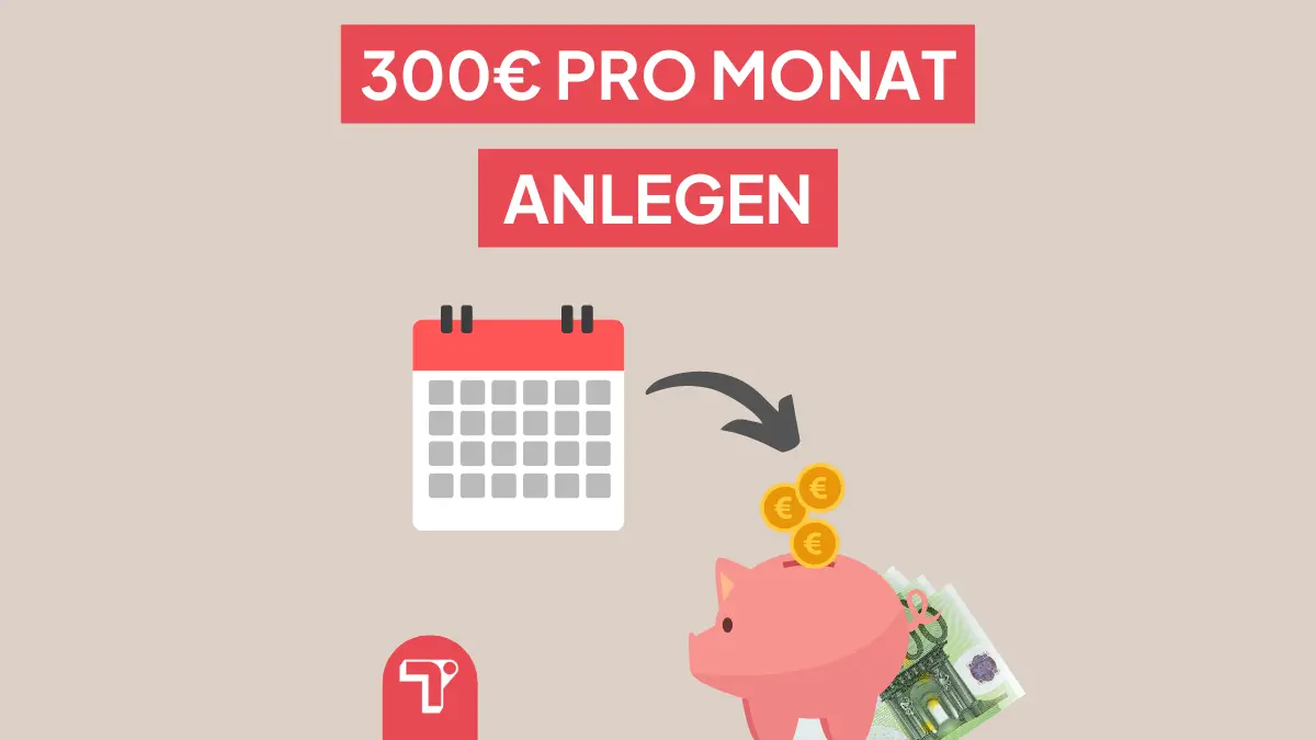 300 Euro monatlich anlegen & sparen – so geht’s!